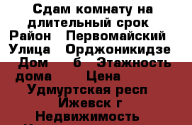 Сдам комнату на длительный срок › Район ­ Первомайский › Улица ­ Орджоникидзе › Дом ­ 27б › Этажность дома ­ 4 › Цена ­ 4 500 - Удмуртская респ., Ижевск г. Недвижимость » Квартиры аренда   